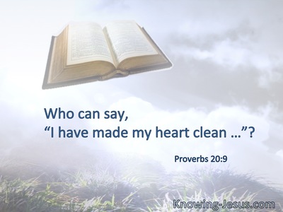 Who can say, “I have made my heart clean …”?